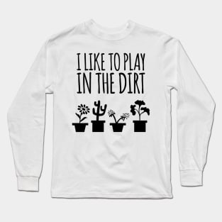 I Like To Play In The Dirt Gardening Long Sleeve T-Shirt